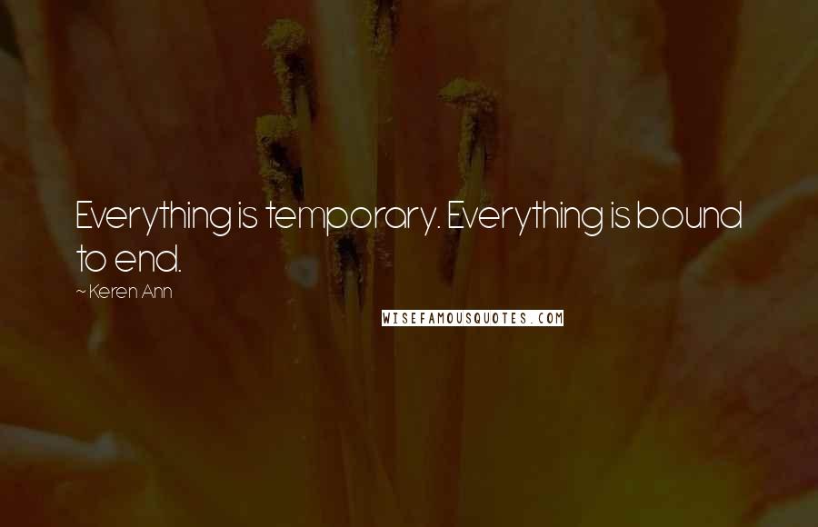 Keren Ann Quotes: Everything is temporary. Everything is bound to end.