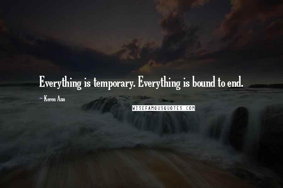 Keren Ann Quotes: Everything is temporary. Everything is bound to end.
