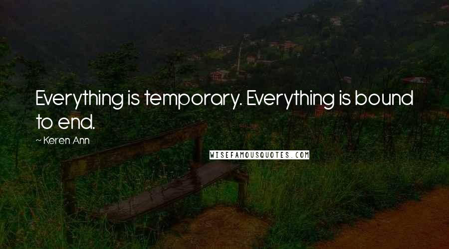 Keren Ann Quotes: Everything is temporary. Everything is bound to end.