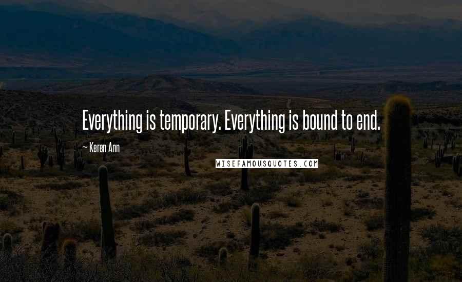 Keren Ann Quotes: Everything is temporary. Everything is bound to end.