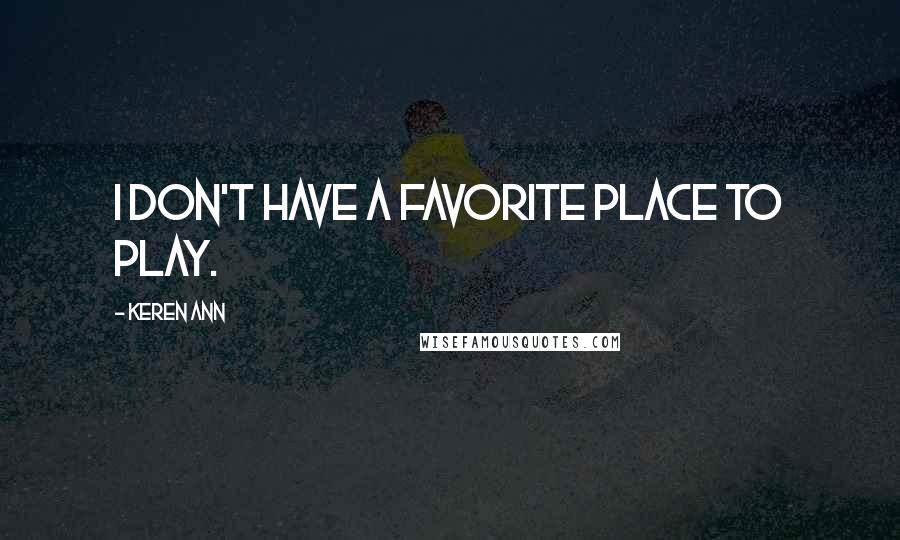 Keren Ann Quotes: I don't have a favorite place to play.