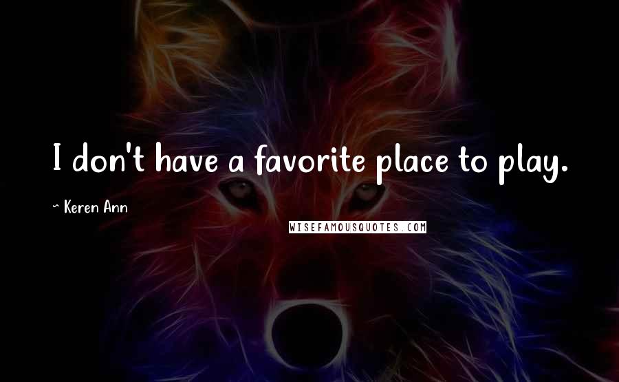 Keren Ann Quotes: I don't have a favorite place to play.