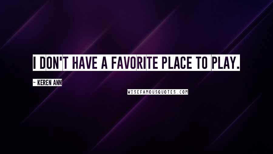 Keren Ann Quotes: I don't have a favorite place to play.