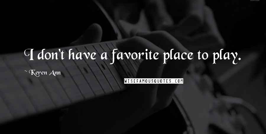 Keren Ann Quotes: I don't have a favorite place to play.