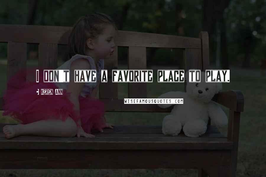 Keren Ann Quotes: I don't have a favorite place to play.