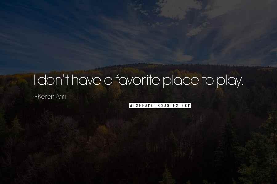 Keren Ann Quotes: I don't have a favorite place to play.