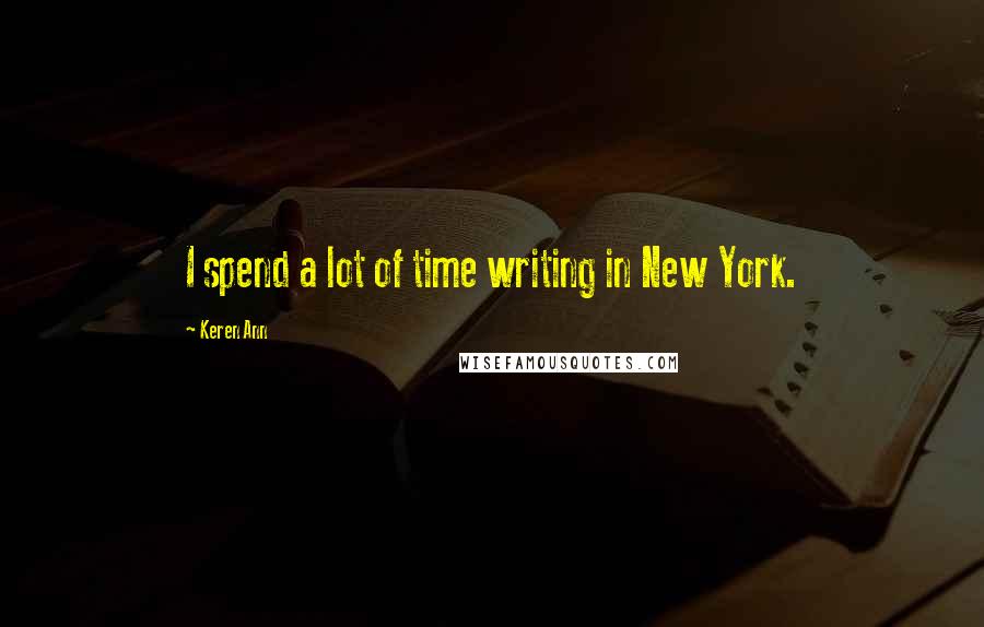 Keren Ann Quotes: I spend a lot of time writing in New York.