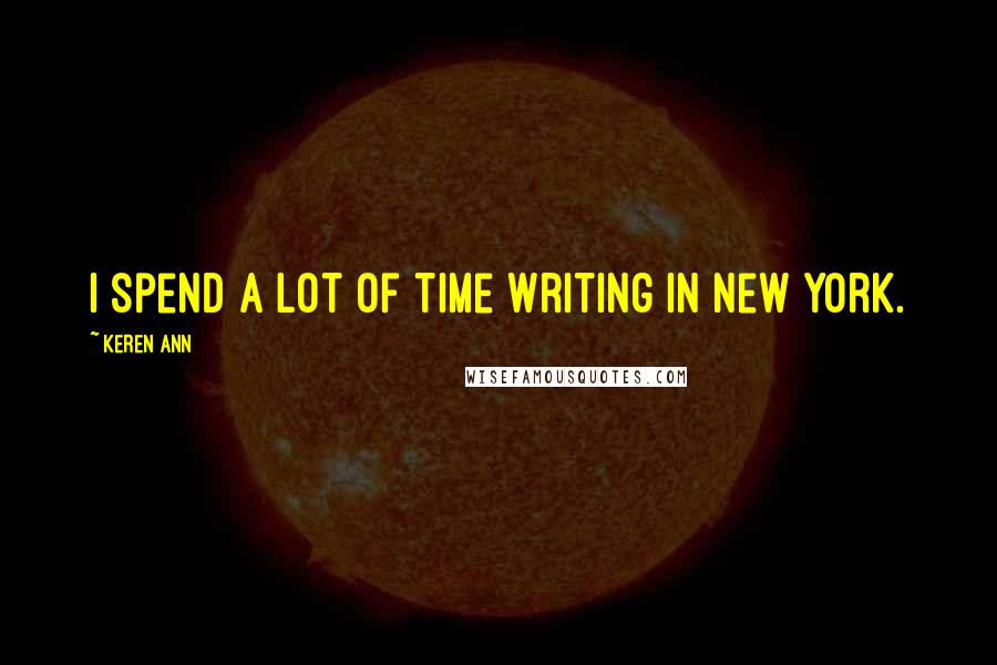 Keren Ann Quotes: I spend a lot of time writing in New York.