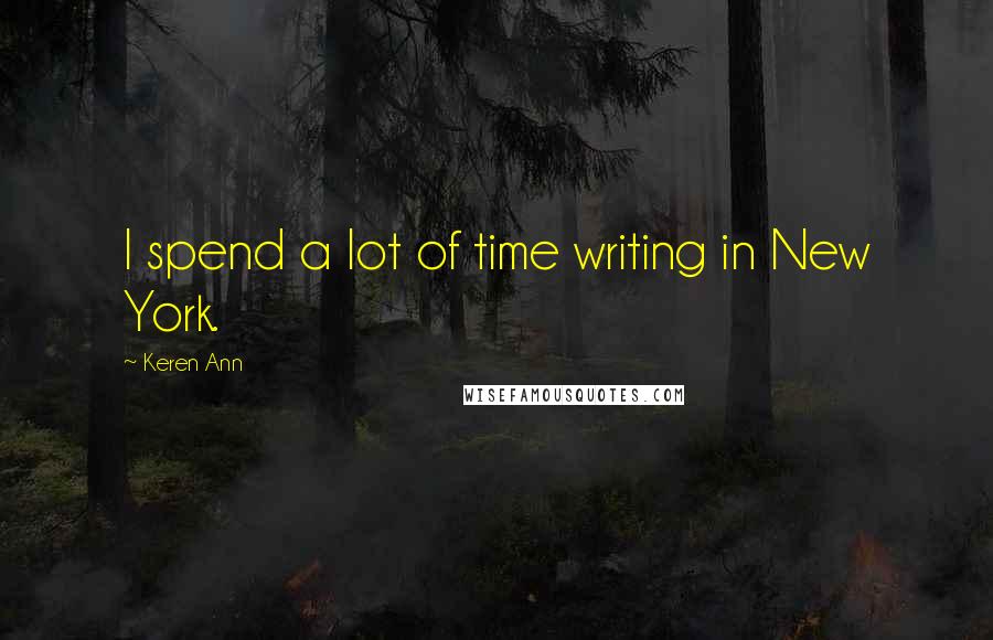 Keren Ann Quotes: I spend a lot of time writing in New York.