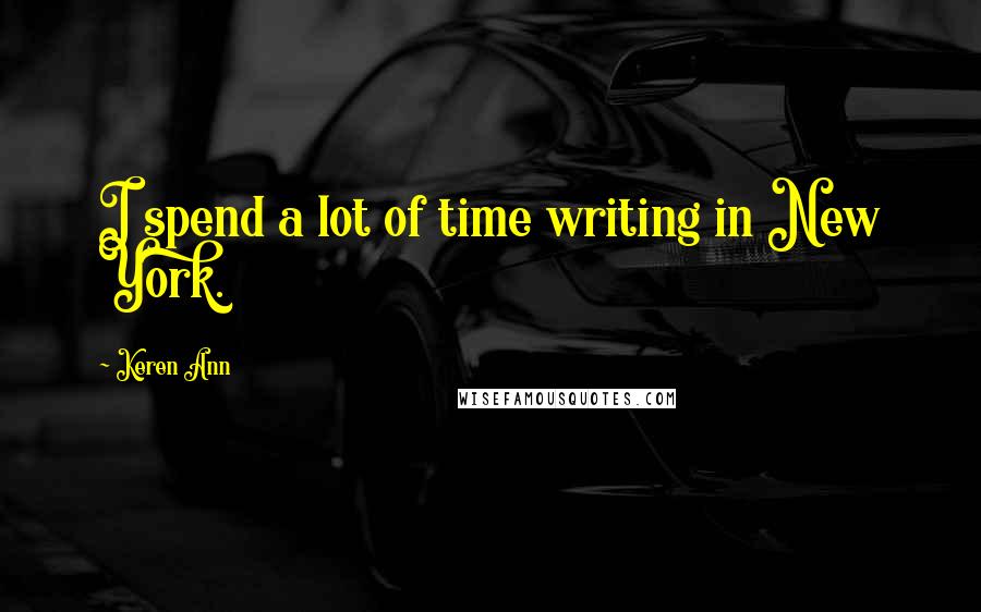 Keren Ann Quotes: I spend a lot of time writing in New York.