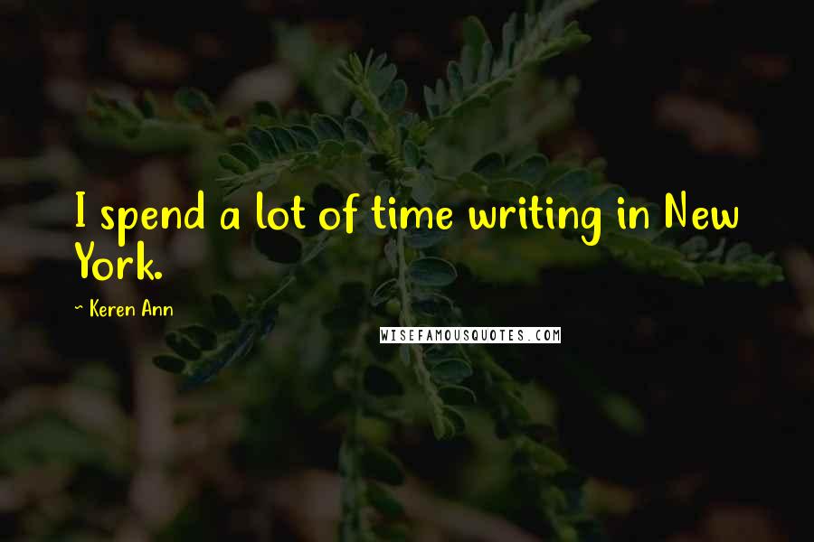 Keren Ann Quotes: I spend a lot of time writing in New York.