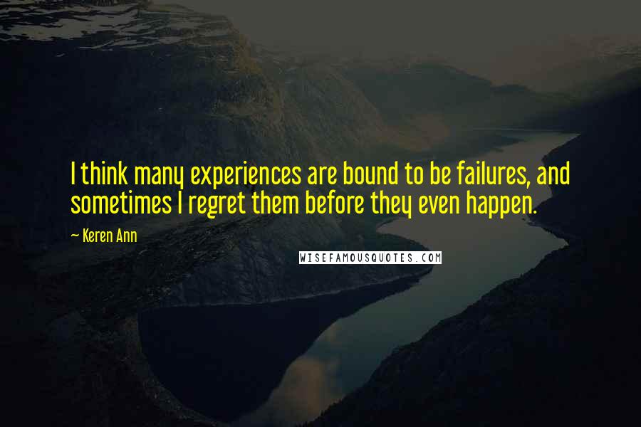 Keren Ann Quotes: I think many experiences are bound to be failures, and sometimes I regret them before they even happen.