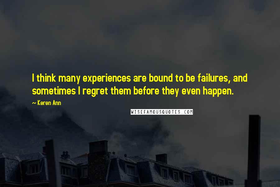 Keren Ann Quotes: I think many experiences are bound to be failures, and sometimes I regret them before they even happen.