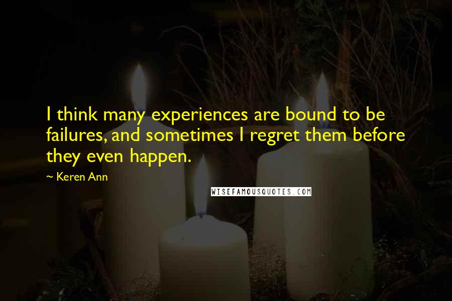 Keren Ann Quotes: I think many experiences are bound to be failures, and sometimes I regret them before they even happen.