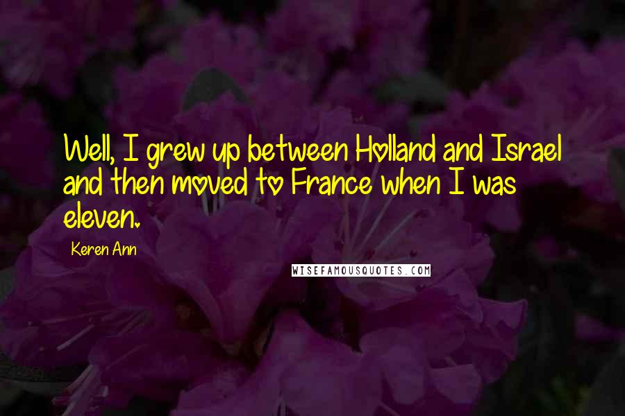 Keren Ann Quotes: Well, I grew up between Holland and Israel and then moved to France when I was eleven.