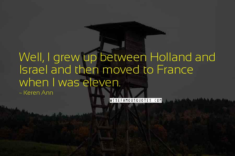 Keren Ann Quotes: Well, I grew up between Holland and Israel and then moved to France when I was eleven.