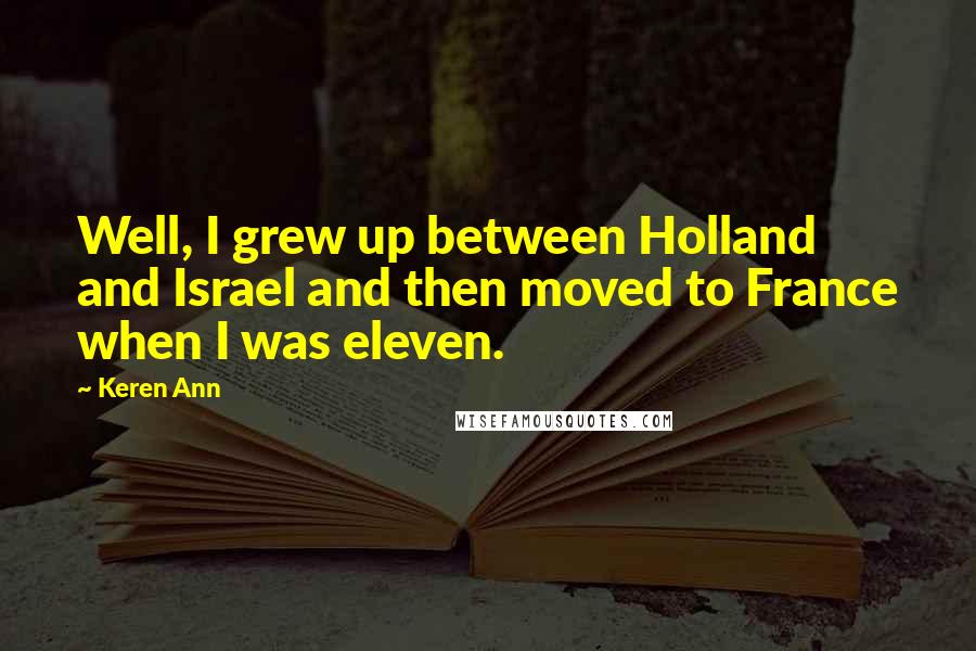 Keren Ann Quotes: Well, I grew up between Holland and Israel and then moved to France when I was eleven.