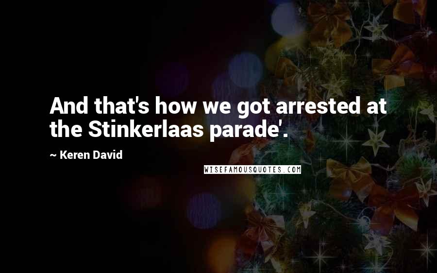 Keren David Quotes: And that's how we got arrested at the Stinkerlaas parade'.