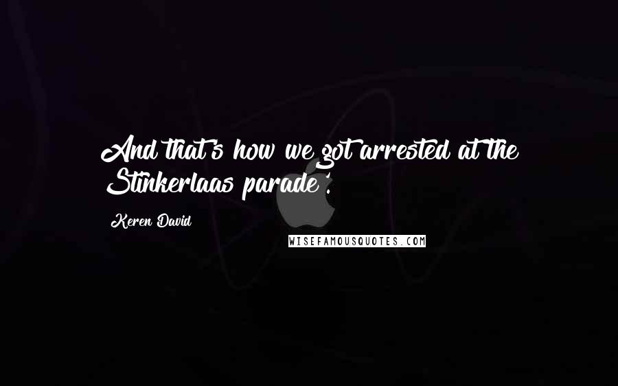 Keren David Quotes: And that's how we got arrested at the Stinkerlaas parade'.