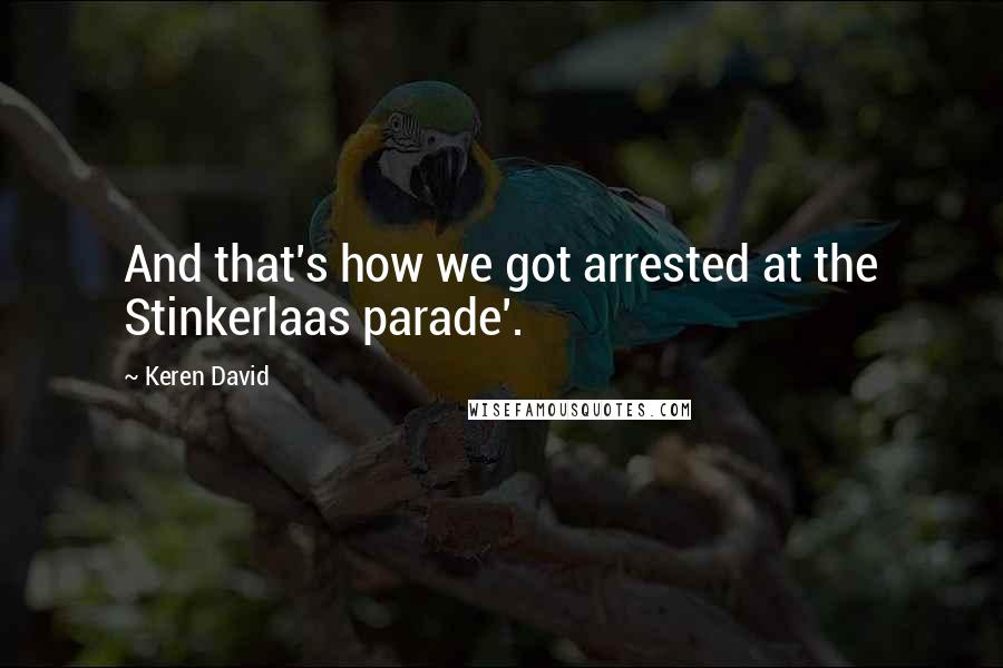 Keren David Quotes: And that's how we got arrested at the Stinkerlaas parade'.