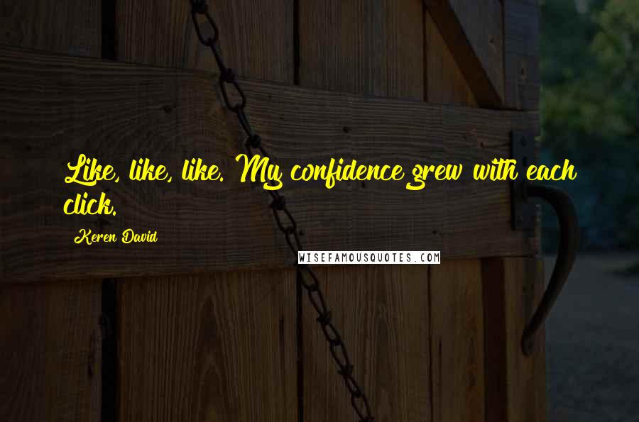 Keren David Quotes: Like, like, like. My confidence grew with each click.