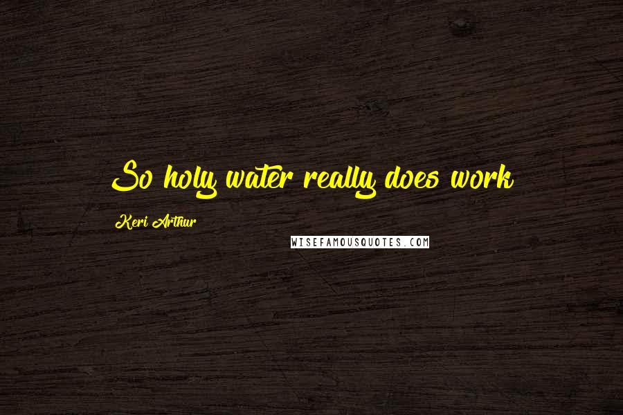 Keri Arthur Quotes: So holy water really does work?