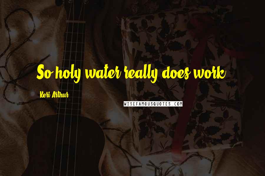 Keri Arthur Quotes: So holy water really does work?