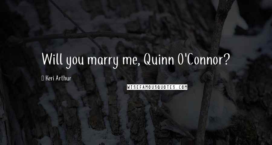 Keri Arthur Quotes: Will you marry me, Quinn O'Connor?