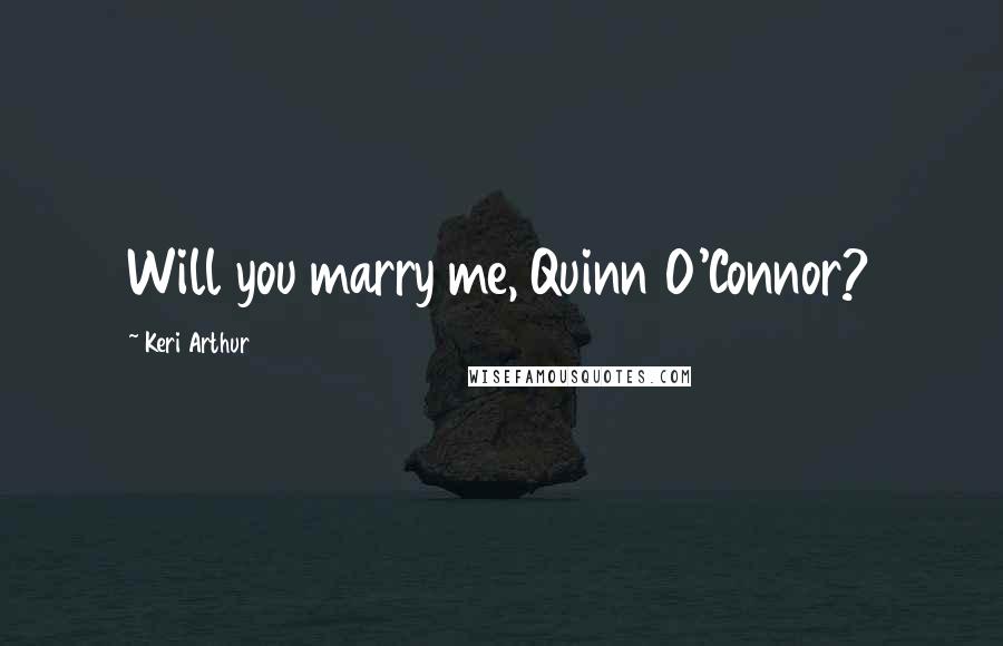 Keri Arthur Quotes: Will you marry me, Quinn O'Connor?