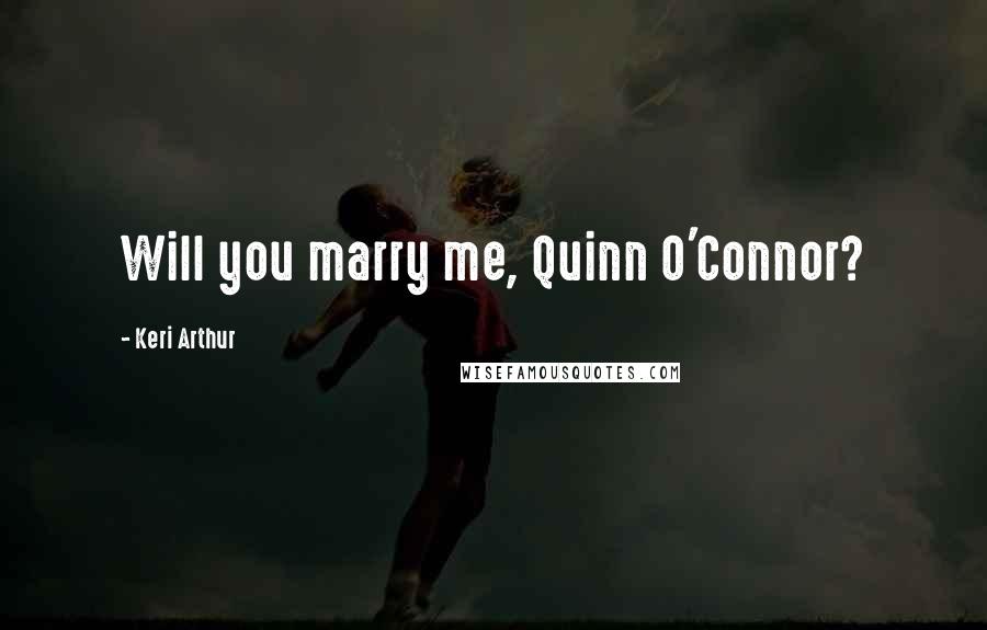 Keri Arthur Quotes: Will you marry me, Quinn O'Connor?