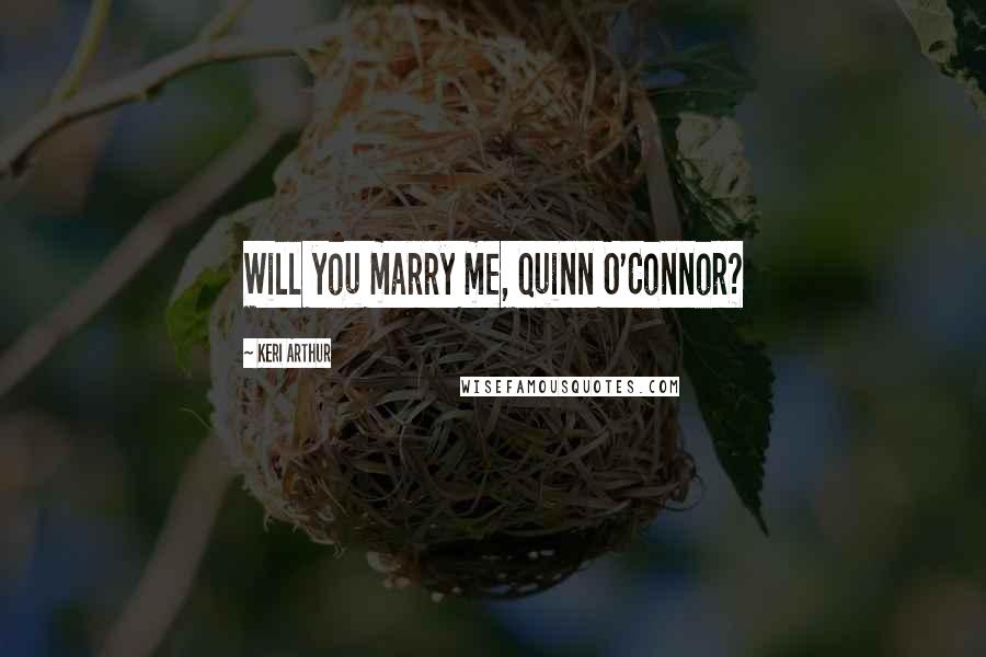 Keri Arthur Quotes: Will you marry me, Quinn O'Connor?