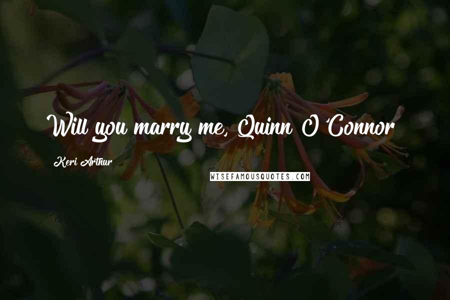 Keri Arthur Quotes: Will you marry me, Quinn O'Connor?