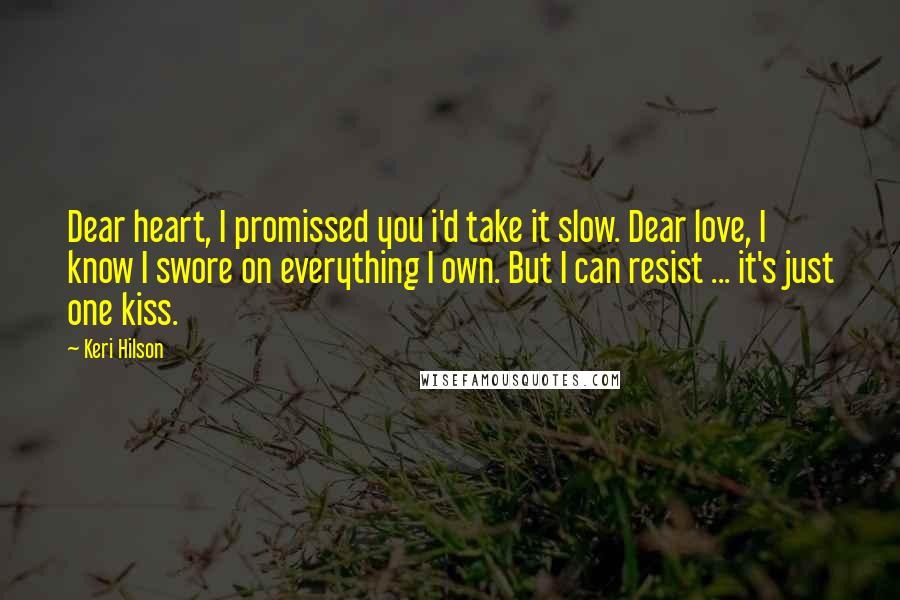 Keri Hilson Quotes: Dear heart, I promissed you i'd take it slow. Dear love, I know I swore on everything I own. But I can resist ... it's just one kiss.