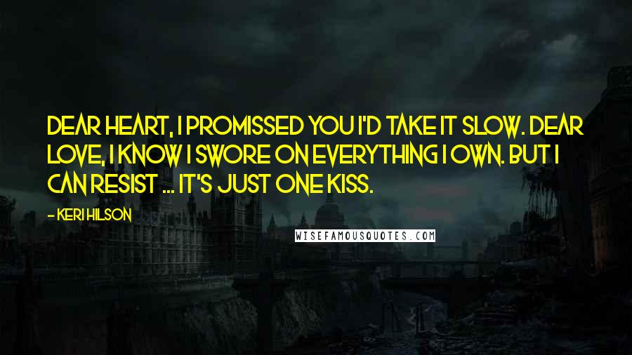 Keri Hilson Quotes: Dear heart, I promissed you i'd take it slow. Dear love, I know I swore on everything I own. But I can resist ... it's just one kiss.