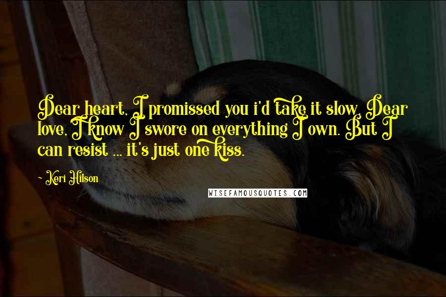 Keri Hilson Quotes: Dear heart, I promissed you i'd take it slow. Dear love, I know I swore on everything I own. But I can resist ... it's just one kiss.