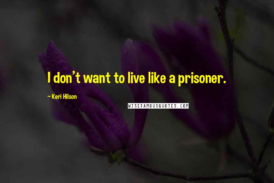 Keri Hilson Quotes: I don't want to live like a prisoner.