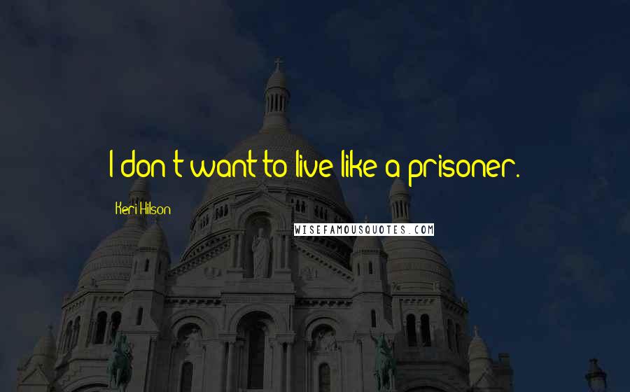 Keri Hilson Quotes: I don't want to live like a prisoner.