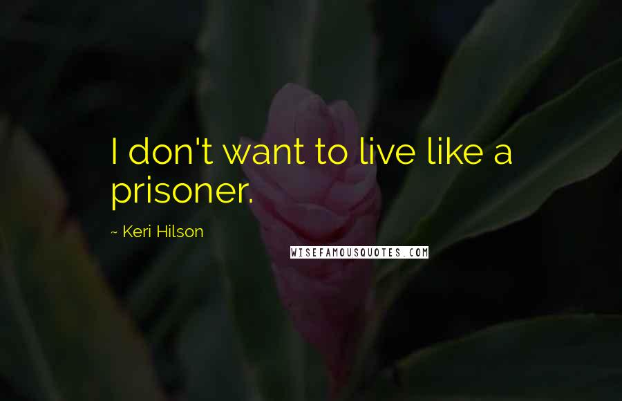 Keri Hilson Quotes: I don't want to live like a prisoner.