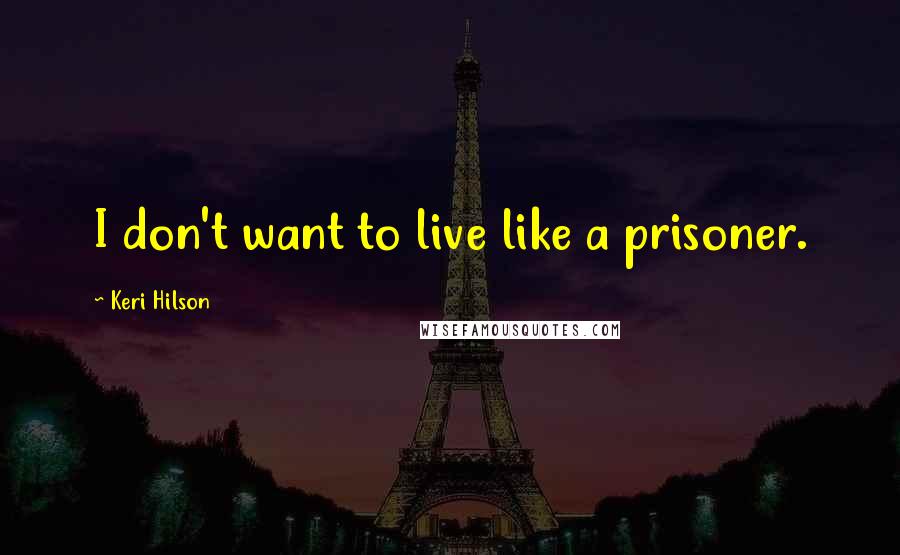 Keri Hilson Quotes: I don't want to live like a prisoner.