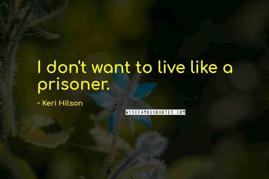 Keri Hilson Quotes: I don't want to live like a prisoner.