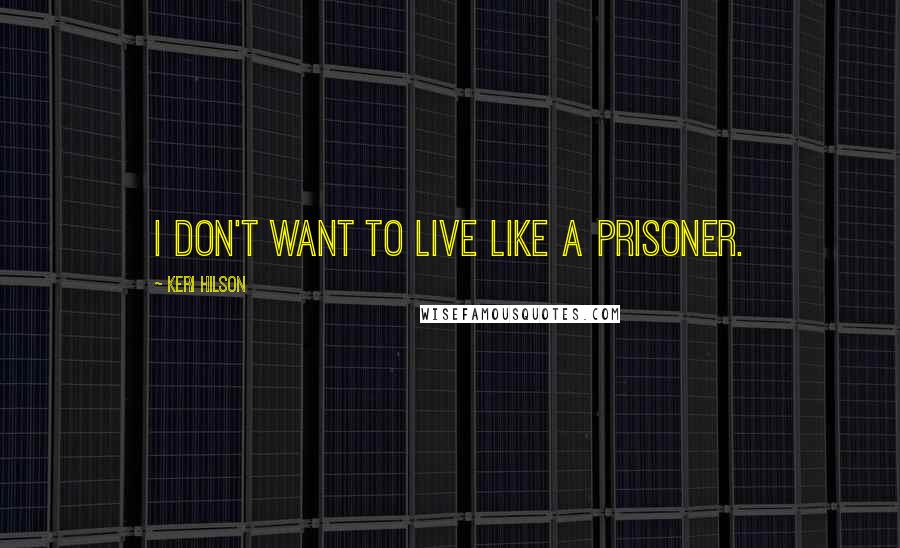 Keri Hilson Quotes: I don't want to live like a prisoner.