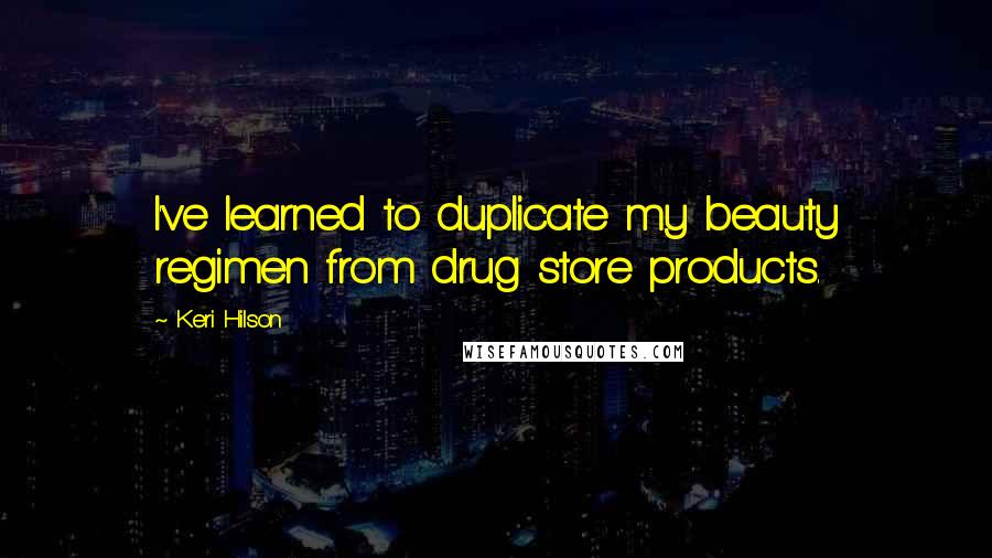 Keri Hilson Quotes: I've learned to duplicate my beauty regimen from drug store products.