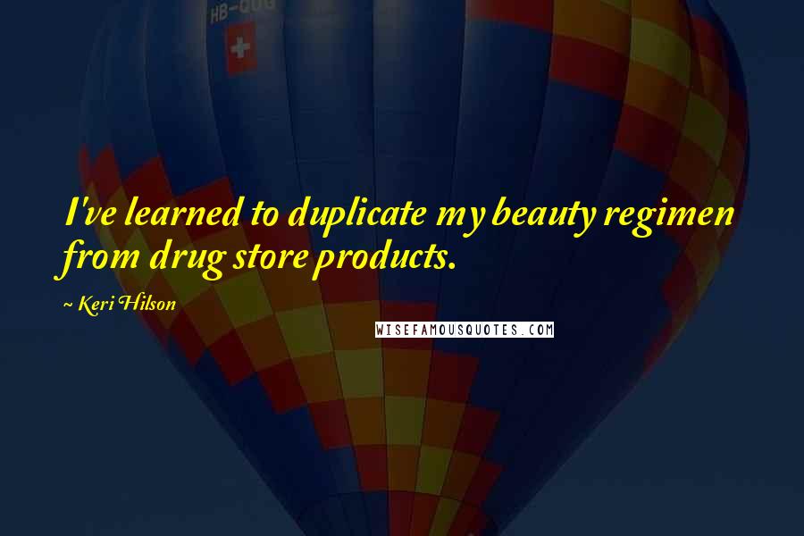 Keri Hilson Quotes: I've learned to duplicate my beauty regimen from drug store products.