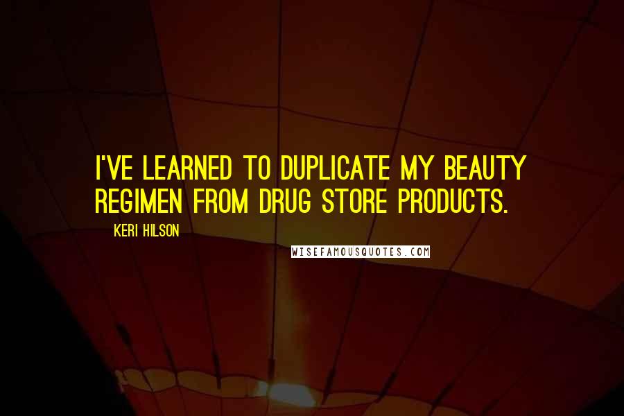 Keri Hilson Quotes: I've learned to duplicate my beauty regimen from drug store products.