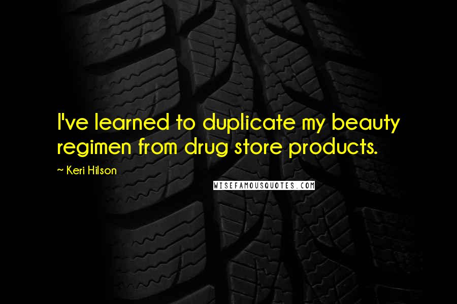 Keri Hilson Quotes: I've learned to duplicate my beauty regimen from drug store products.