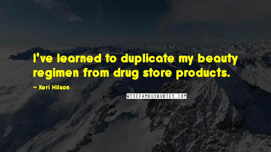 Keri Hilson Quotes: I've learned to duplicate my beauty regimen from drug store products.