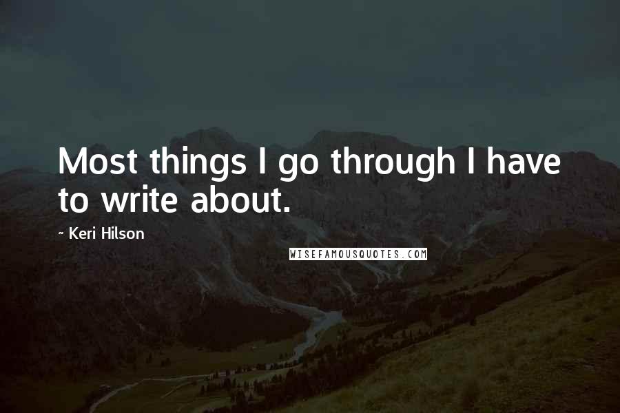 Keri Hilson Quotes: Most things I go through I have to write about.