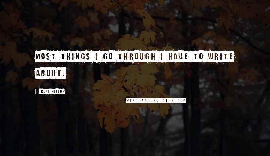 Keri Hilson Quotes: Most things I go through I have to write about.