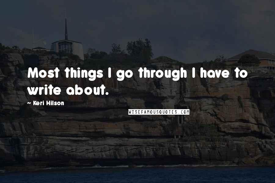 Keri Hilson Quotes: Most things I go through I have to write about.