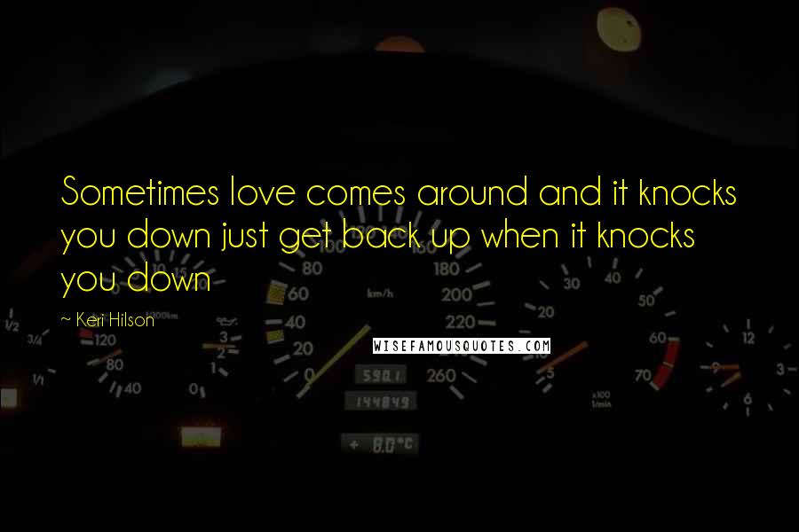 Keri Hilson Quotes: Sometimes love comes around and it knocks you down just get back up when it knocks you down